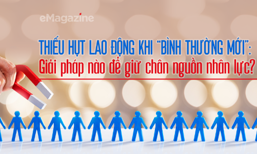 Thiếu hụt lao động khi “bình thường mới”: Giải pháp nào để giữ chân nguồn nhân lực?