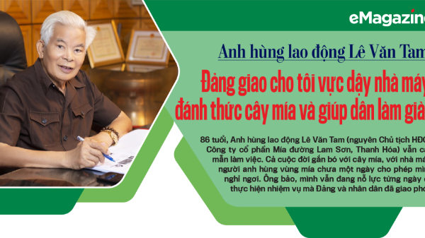 AHLĐ Lê Văn Tam: Đảng giao cho tôi vực dậy nhà máy, đánh thức cây mía và giúp dân làm giàu