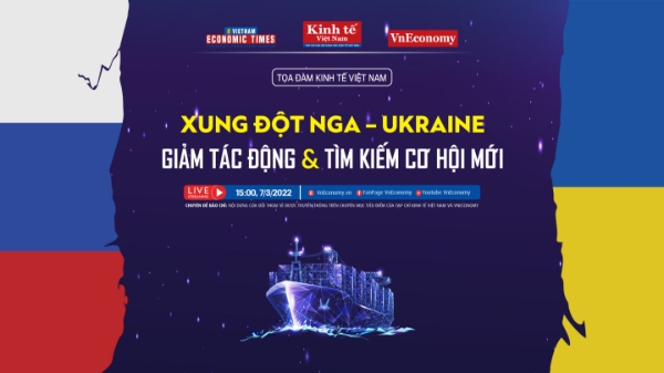 Toạ đàm kinh tế: “Xung đột Nga – Ukraine: Giảm tác động và tìm kiếm cơ hội mới”