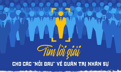 Tìm lời giải cho các “nỗi đau”về quản trị nhân sự