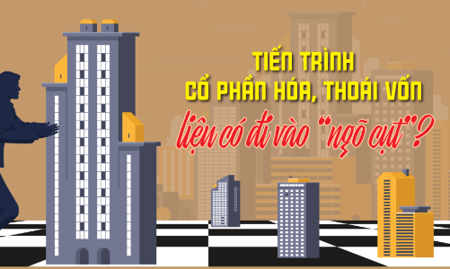 Tiến trình cổ phần hóa, thoái vốn liệu có đi vào “ngõ cụt”?