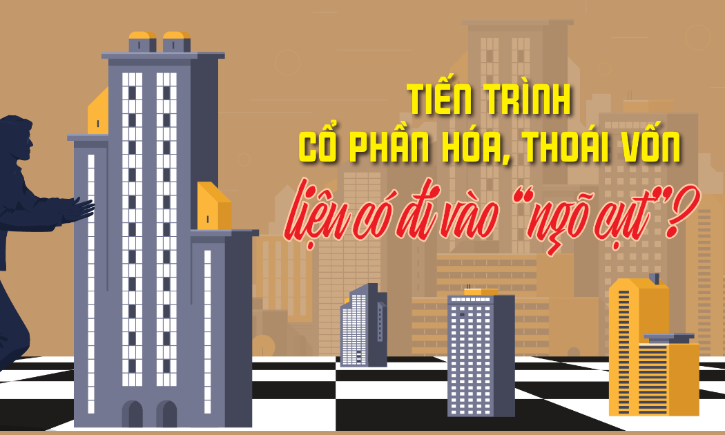 Kế hoạch cổ phần hóa và thoái vốn doanh nghiệp nhà nước giai đoạn 2016-2020 và từ 2020 đến nay không đạt mục tiêu. 