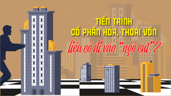 Tiến trình cổ phần hóa, thoái vốn liệu có đi vào “ngõ cụt”?