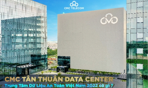 CMC Tân Thuận Data Center, Trung tâm Dữ liệu An toàn Việt Nam 2022 có gì?