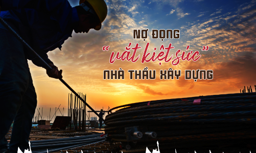 Nợ đọng “vắt kiệt sức” nhà thầu xây dựng