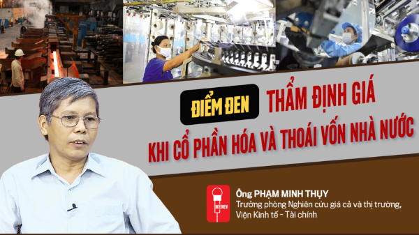 “Điểm đen” thẩm định giá khi cổ phần hóa và thoái vốn nhà nước