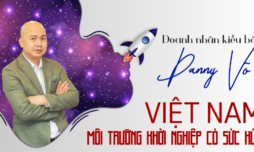 Doanh nhân kiều bào Danny Võ: Việt Nam là môi trường khởi nghiệp có sức hút