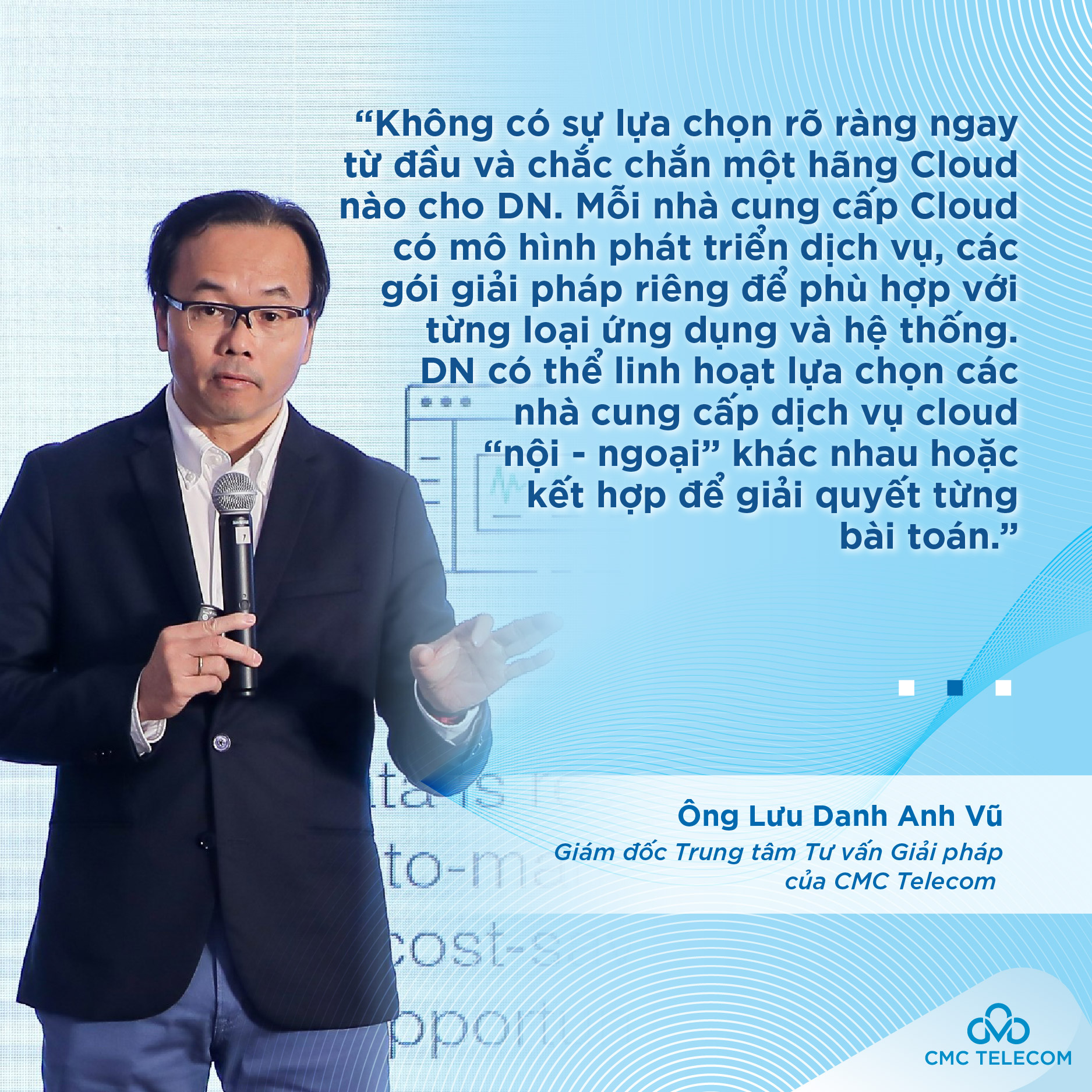 &Ocirc;ng Lưu Danh Anh Vũ, Gi&aacute;m đốc Trung t&acirc;m Tư vấn Giải ph&aacute;p của CMC Telecom chia sẻ.