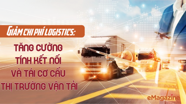 Giảm chi phí logistics: Tăng cường tính kết nối và tái cơ cấu thị trường vận tải