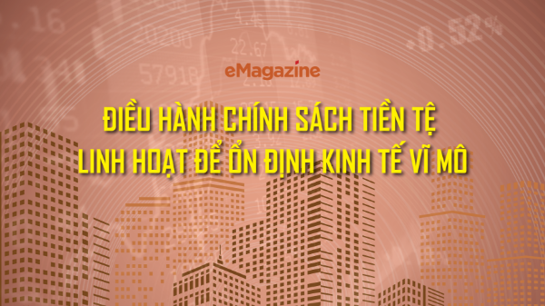 Điều hành chính sách tiền tệ linh hoạt để ổn định kinh tế vĩ mô