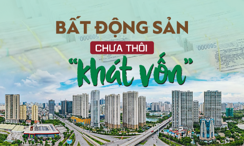 Bất động sản chưa thôi “khát vốn”