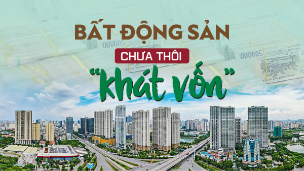 Bất động sản chưa thôi “khát vốn”