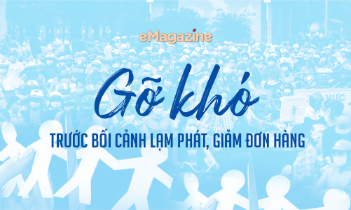 Gỡ khó trước bối cảnh lạm phát, giảm đơn hàng