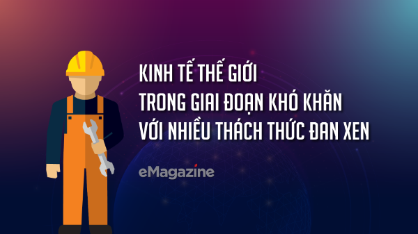Kinh tế thế giới trong giai đoạn khó khăn với nhiều thách thức đan xen
