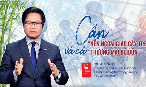 Cần “nền ngoại giao cây tre” và cả “thương mại bó đũa”