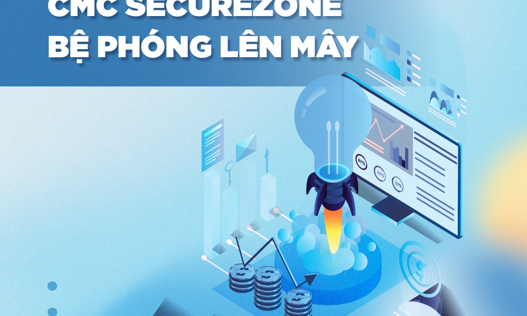 CMC SecureZone – bệ phóng lên mây cho doanh nghiệp.