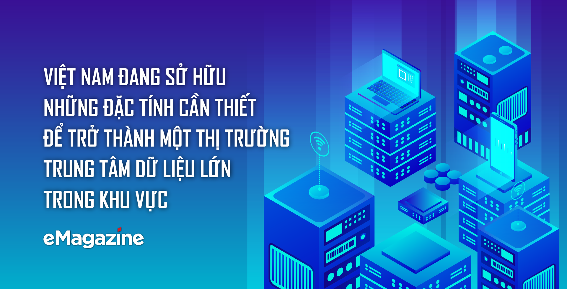 Việt Nam đang sở hữu những đặc tính cần thiết để trở thành một thị trường trung tâm dữ liệu lớn trong khu vực - Ảnh 1