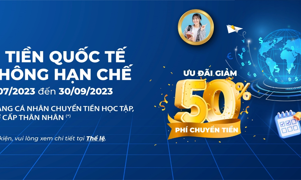 Chương trình ưu đãi giảm 50% phí chuyển tiền quốc tế áp dụng cho tất cả khách hàng cá nhân (Phí không bao gồm điện phí và phí ngân hàng nước ngoài).