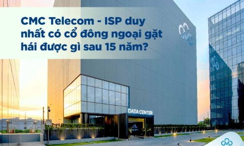 CMC Telecom - ISP duy nhất có cổ đông ngoại gặt hái được gì sau 15 năm? 