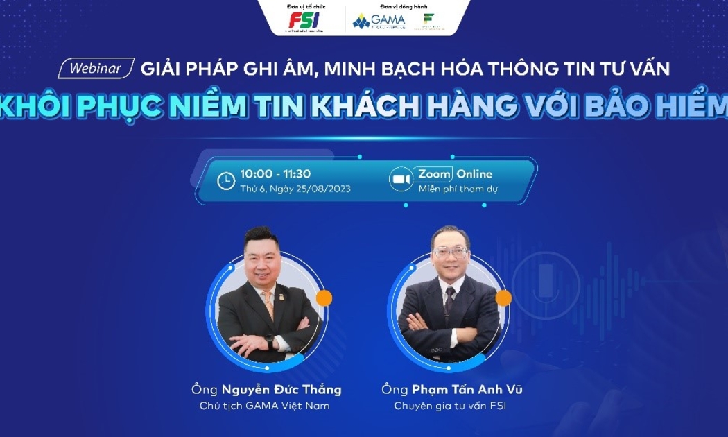 Webinar Giải pháp ghi âm, minh bạch hóa thông tin tư vấn - Khôi phục niềm tin khách hàng với doanh nghiệp bảo hiểm do FSI và GAMA đồng tổ chức.