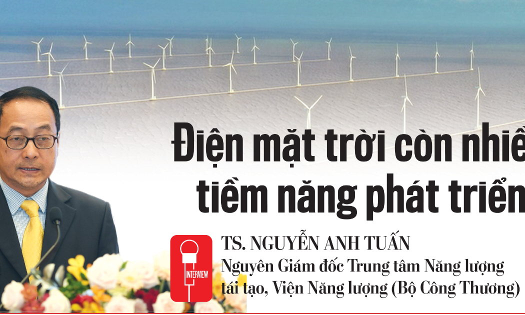 TS. Nguyễn Anh TuấnNguyên Giám đốc Trung tâm Năng lượng tái tạo, Viện Năng lượng (Bộ Công Thương) 