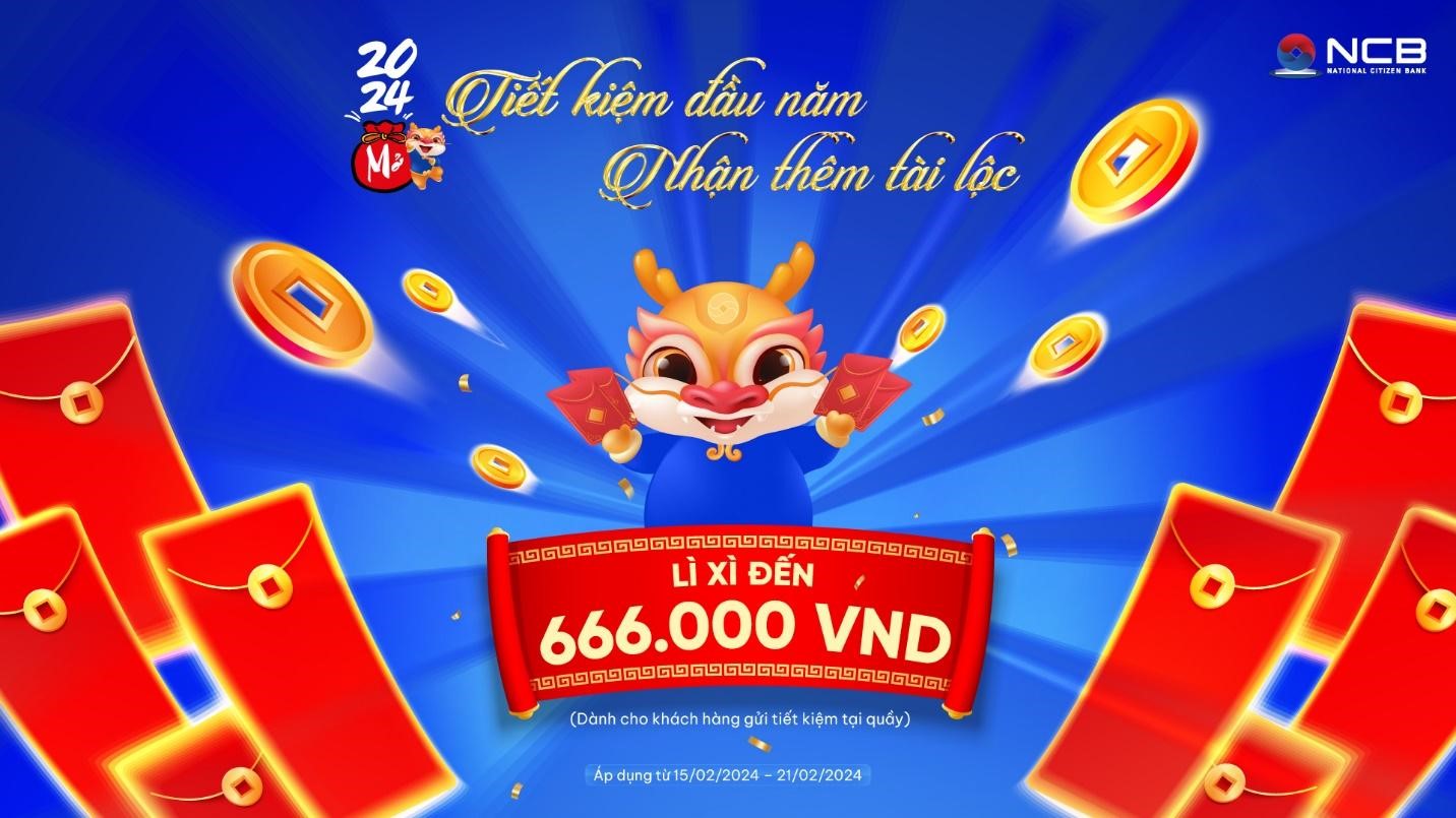 NCB lì xì đến 666.000 đồng cho khách hàng gửi tiết kiệm tại quầy từ ngày 15/2 - 21/2/2024.