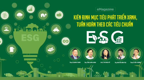 Kiên định mục tiêu phát triển xanh, tuần hoàn theo các tiêu chuẩn ESG