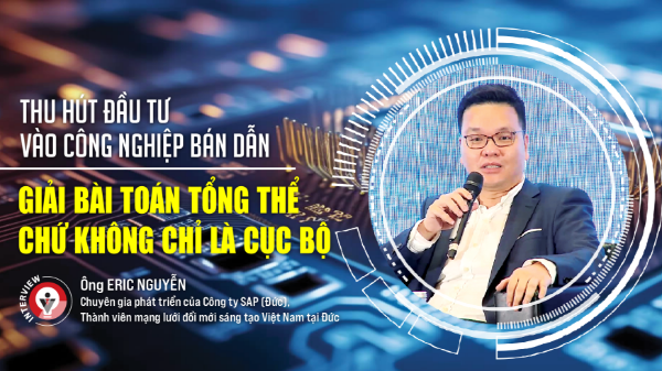 Thu hút đầu tư vào công nghiệp bán dẫn: Giải bài toán tổng thể chứ không chỉ là cục bộ