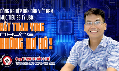Công nghiệp bán dẫn Việt Nam mục tiêu 25 tỷ USD: Đầy tham vọng nhưng không mơ hồ!