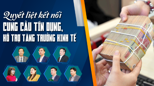 Quyết liệt kết nối cung cầu tín dụng, hỗ trợ tăng trưởng kinh tế