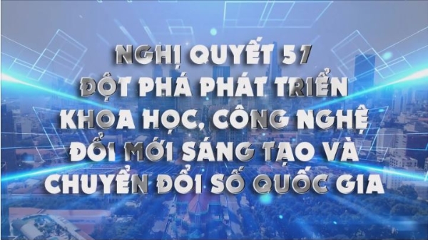 Nghị quyết 57-NQ/TW về đột phá phát triển khoa học, công nghệ, đổi mới sáng tạo và chuyển đổi số quốc gia