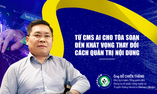 Từ CMS AI cho tòa soạn đến khát vọng thay đổi cách quản trị nội dung