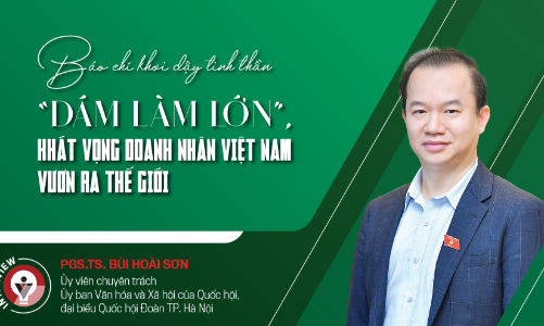 Báo chí khơi dậy tinh thần “dám làm lớn”, khát vọng doanh nhân Việt Nam vươn ra thế giới
