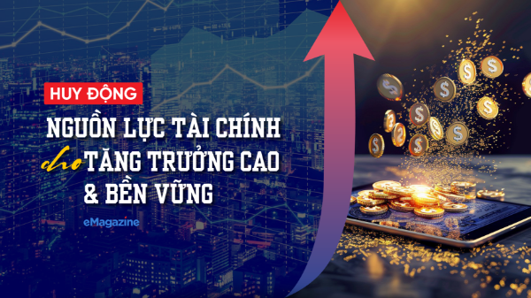 Huy động nguồn lực tài chính cho tăng trưởng cao và bền vững 