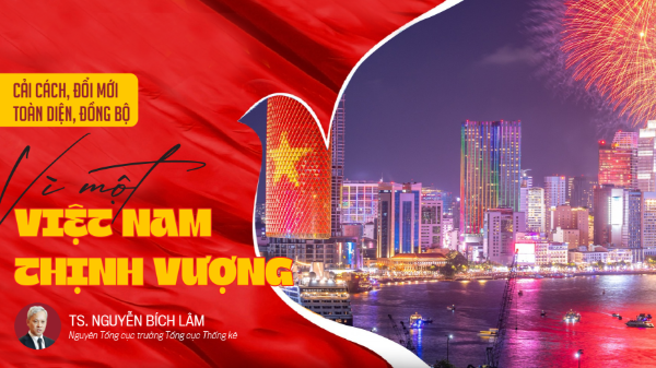 Cải cách, đổi mới toàn diện, đồng bộ vì một Việt Nam thịnh vượng