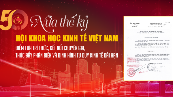 Nửa thế kỷ Hội Khoa học Kinh tế Việt Nam: Điểm tựa trí thức, kết nối chuyên gia, thúc đẩy phản biện và định hình tư duy kinh tế dài hạn