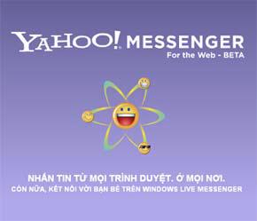 Có thể tự do gửi tin nhắn nhanh mọi lúc mọi nơi từ máy tính kết nối mạng Internet bất kỳ với phiên bản Yahoo!Messenger mới.