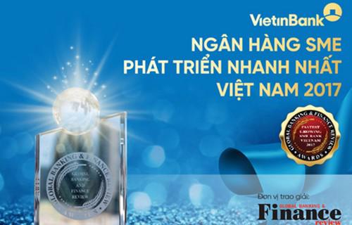 Tháng 10/2017, VietinBank được Tạp chí tài chính - ngân hàng quốc tế 
Global Banking &amp; Finance Review trao giải “Ngân hàng SME phát triển 
nhanh nhất Việt Nam năm 2017”.<br>