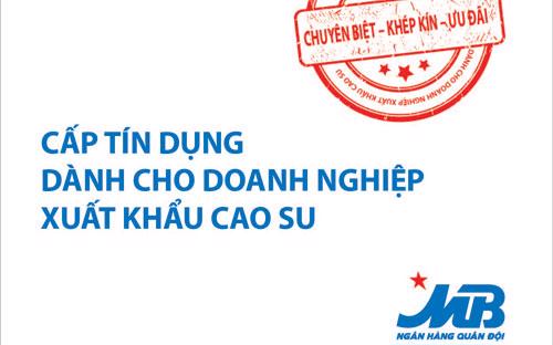 Với sản phẩm cấp tín dụng cho doanh nghiệp xuất khẩu cao su, MB mong 
muốn đồng hành cùng doanh nghiệp vượt qua thời kỳ kinh tế khó khăn, bằng
 các giải pháp tài chính chuyên biệt. 