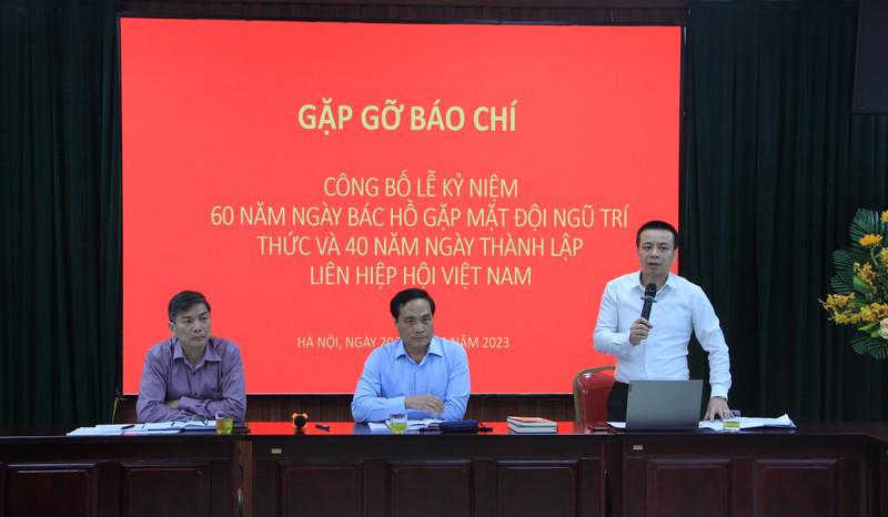 Ngày 20/3, Liên hiệp Hội Việt Nam tổ chức gặp gỡ báo chí "Công bố lễ kỷ niệm 60 năm ngày Bác Hồ gặp gỡ đội ngũ trí thức và 40 năm ngày thành lập Liên hiệp Hội Việt Nam".
