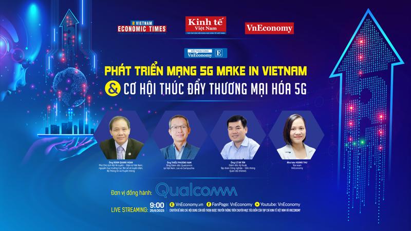 Tọa đàm trực tuyến với chủ đề “phát triển mạng 5G Make in Vietnam và cơ hội thúc đẩy thương mại hóa 5G” trên nền tảng điện tử VnEconomy và Fanpage VnEconomy vào 9 giờ sáng 25/8/2023.