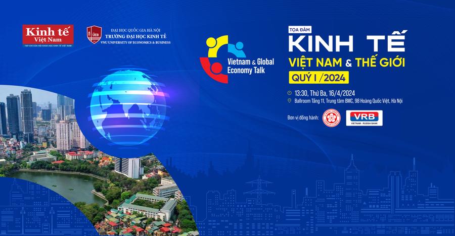 Toạ đàm Kinh tế Việt Nam và thế giới "Nhận diện kinh tế quý 1-2024: Mở lối cho kinh tế cả năm”